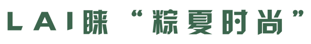 LAI睐 我对端午的态度 是为了成就时尚洒脱的你(图3)