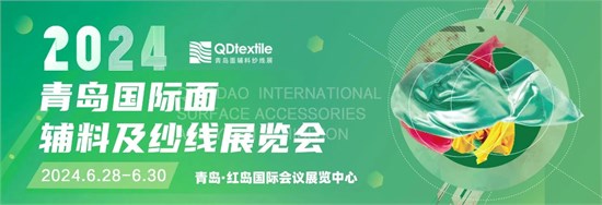 2024第二十五届青岛国际面辅料及纱线展览会6月28-30日举行