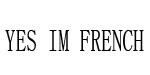 YES IM FRENCH